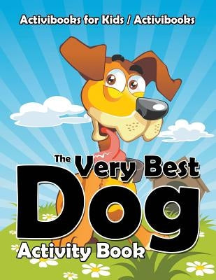 The Very Best Dog Activity Book by For Kids, Activibooks