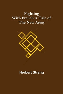 Fighting with French A Tale of the New Army by Herbert Strang