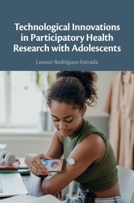 Technological Innovations in Participatory Health Research with Adolescents by Rodriguez-Estrada, Leonor