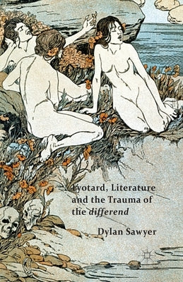 Lyotard, Literature and the Trauma of the Differend by Sawyer, D.
