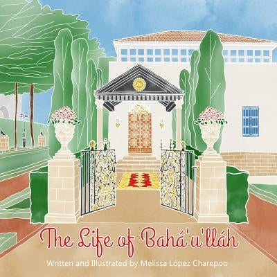The Life of Baha'u'llah by Charepoo, Melissa Lopez