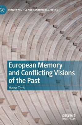 European Memory and Conflicting Visions of the Past by Toth, Mano