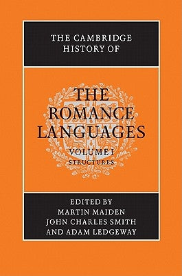 The Cambridge History of the Romance Languages: Volume 1, Structures by Maiden, Martin