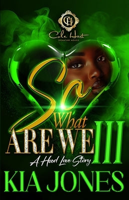 So, What Are We 3?: A Hood Love Story: The Finale by Jones, Kia