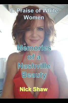 Memories of a Nashville Beauty: In Praise of White Women by Shaw, Nick