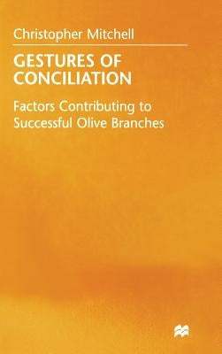 Gestures of Conciliation: Factors Contributing to Successful Olive-Branches by Mitchell, Christopher