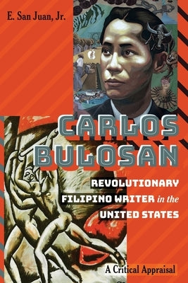 Carlos Bulosan--Revolutionary Filipino Writer in the United States: A Critical Appraisal by Peters, Michael Adrian