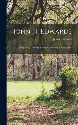 John N. Edwards: Biography, Memoirs, Reminiscences and Recollections by Edwards, Jennie