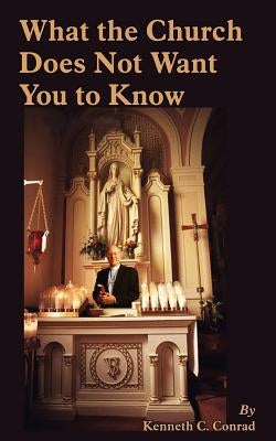 What the Church Does Not Want You to Know by Conrad, Kenneth C.