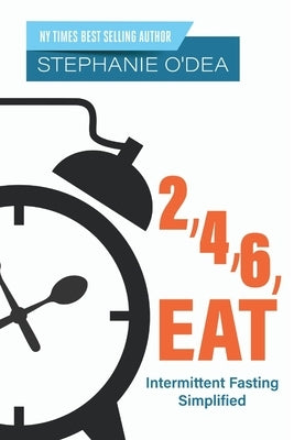 2, 4, 6, Eat: Intermittent Fasting Simplified by O'Dea, Stephanie