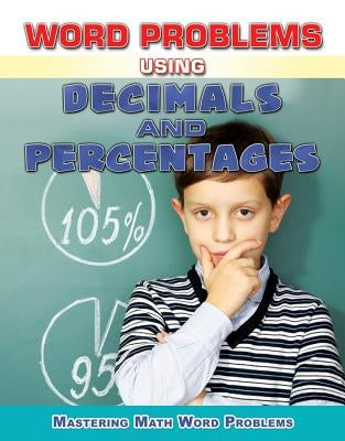 Word Problems Using Decimals and Percentages by Williams, Zella
