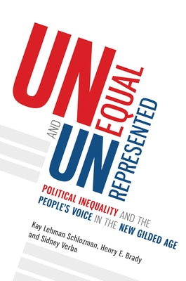 Unequal and Unrepresented: Political Inequality and the People's Voice in the New Gilded Age by Schlozman, Kay Lehman