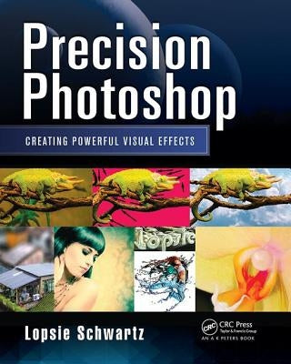 Precision Photoshop: Creating Powerful Visual Effects by Schwartz, Lopsie