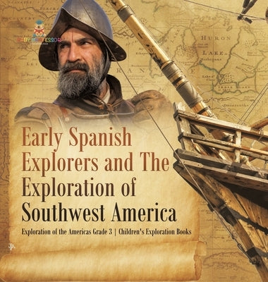 Early Spanish Explorers and The Exploration of Southwest America Exploration of the Americas Grade 3 Children's Exploration Books by Baby Professor
