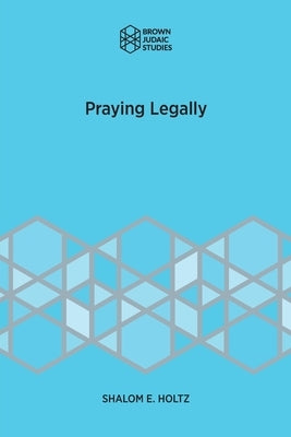 Praying Legally by Holtz, Shalom E.