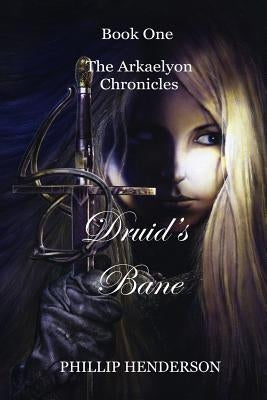 Druid's Bane: Book One of The Arkaelyon Chronicles by Henderson, Phillip