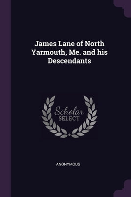 James Lane of North Yarmouth, Me. and his Descendants by Anonymous