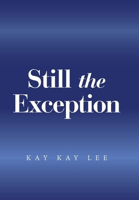 Still the Exception by Lee, Kay Kay