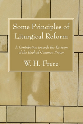 Some Principles of Liturgical Reform by Frere, W. H.