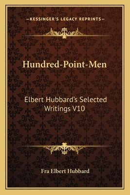 Hundred-Point-Men: Elbert Hubbard's Selected Writings V10 by Hubbard, Fra Elbert