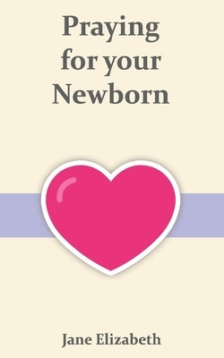 Praying for your Newborn by Elizabeth, Jane