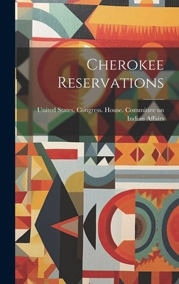 Cherokee Reservations by United States Congress House Commi