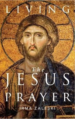 Living the Jesus Prayer: Practising the Prayer of the Heart by Zaleski, Irma