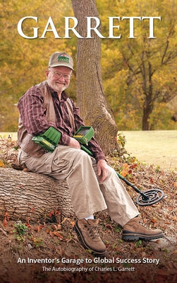 Garrett: An Inventor's Garage to Global Success Story: The Autobiography of Charles L. Garrett by Garrett, Charles