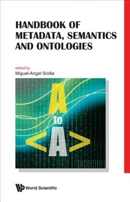 Handbook of Metadata, Semantics and Ontologies by Sicilia, Miguel-Angel