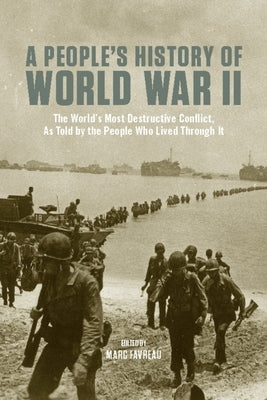 A People's History of World War II: The Worlda's Most Destructive Conflict, as Told by the People Who Lived Through It by Favreau, Marc