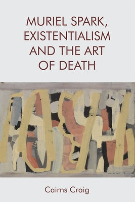Muriel Spark, Existentialism and the Art of Death by Craig, Cairns