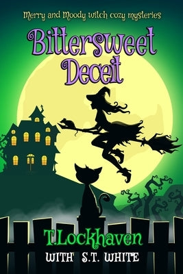 Merry and Moody Witch Cozy Mysteries: Bittersweet Deceit by Lockhaven, T.