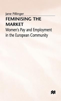 Feminising the Market - Womens Pay + Employment in the European Community by Pillinger, Jane