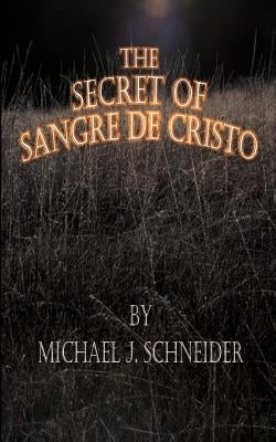 The Secret of Sangre de Cristo by Schneider, Michael J.