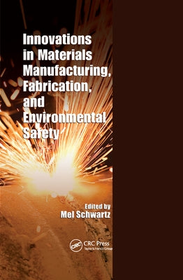 Innovations in Materials Manufacturing, Fabrication, and Environmental Safety by Schwartz, Mel