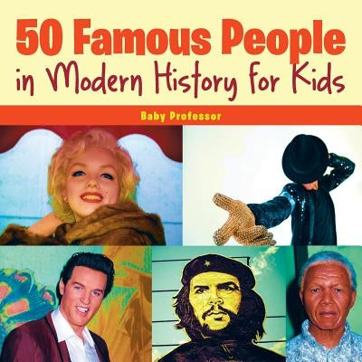 50 Famous People in Modern History for Kids by Baby Professor