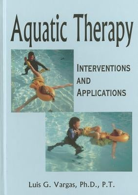 Aquatic Therapy: Interventions and Applications by Vargas, Luis G.