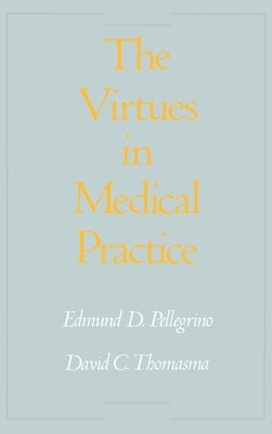 The Virtues in Medical Practice by Pellegrino, Edmund D.