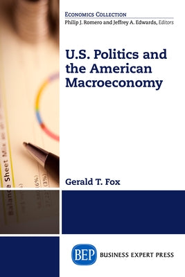 U.S. Politics and the American Macroeconomy by Fox, Gerald T.