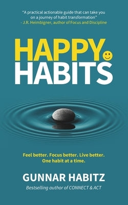 Happy Habits: Feel better. Focus better. Live better. One habit at a time. by Habitz, Gunnar