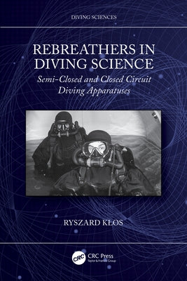 Rebreathers In Diving Science: Semi-Closed and Closed Circuit Diving Apparatuses by Klos, Ryszard