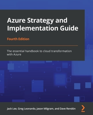 Azure Strategy and Implementation Guide - Fourth Edition: The essential handbook to cloud transformation with Azure by Lee, Jack