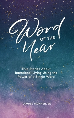 Word of the Year: True Stories About Intentional Living Using the Power of a Single Word by Mukherjee, Dimple