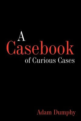 A Casebook of Curious Cases by Dumphy, Adam