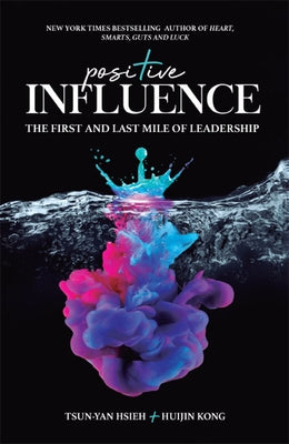 Positive Influence: The First and Last Mile of Leadership by Hsieh, Tsun-Yan