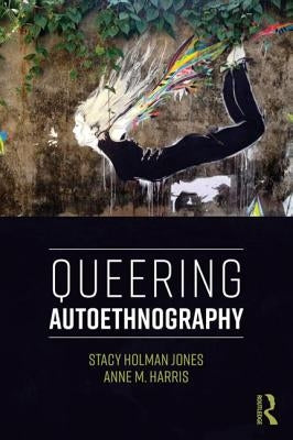Queering Autoethnography by Holman Jones, Stacy