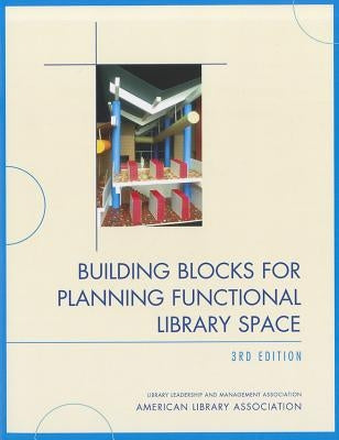 Building Blocks for Planning Functional Library Space, 3rd Edition by American Library Association