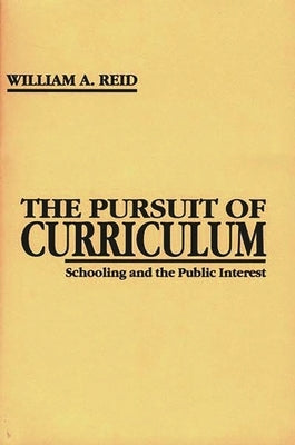 The Pursuit of Curriculum: Schooling and the Public Interest by Reid, William A.