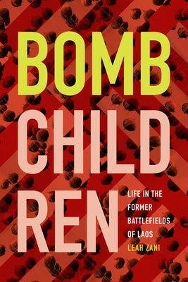 Bomb Children: Life in the Former Battlefields of Laos by Zani, Leah