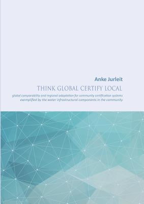 Think global certify local: global comparability and regional adaptation for community certification systems by Jurleit, Anke